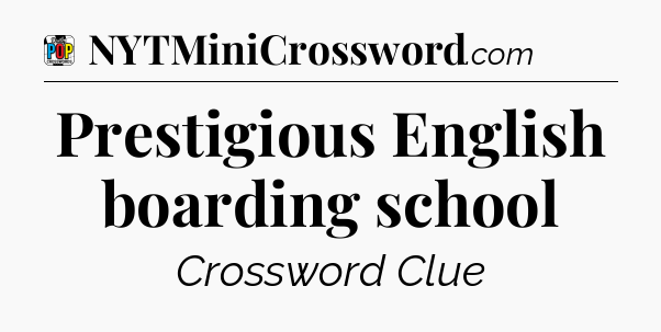 Prestigious English boarding school Crossword Clue