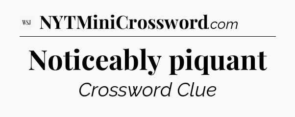 Noticeably piquant - WSJ Crossword