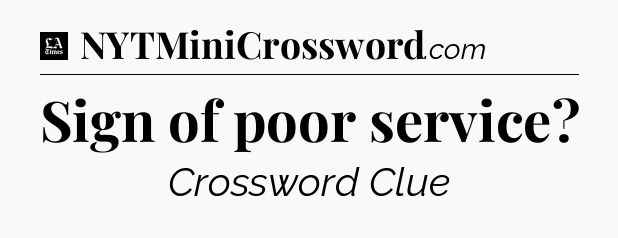Sign of poor service - LA Times Crossword
