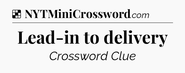 Solution: Lead-in to delivery - NYT Crossword