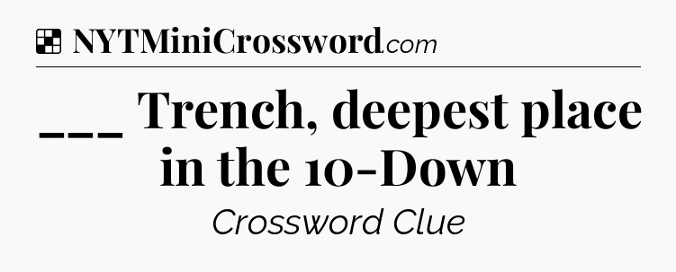 Solution: ___ Trench, deepest place in the 10-Down - NYT Crossword