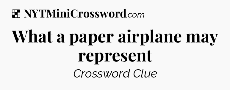 Solution: What a paper airplane may represent - NYT Crossword