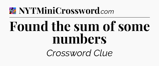 Found the sum of some numbers Crossword Clue