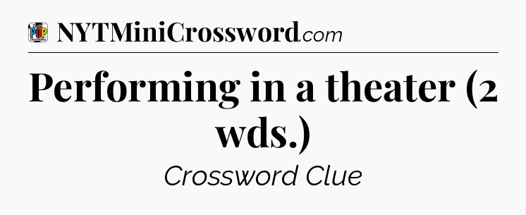 Performing in a theater (2 wds.) Crossword Clue