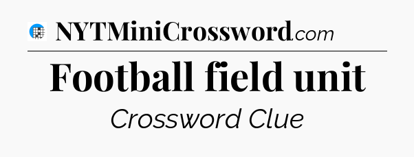 Football field unit Crossword Clue
