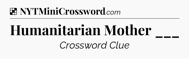 Solution: Humanitarian Mother ___ - NYT Crossword