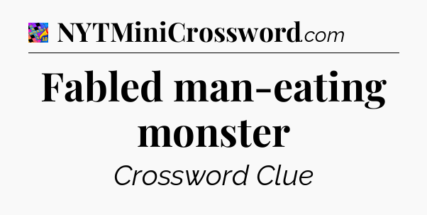 Fabled man-eating monster Crossword Clue