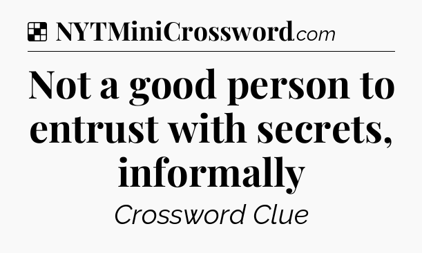 Solution: Not a good person to entrust with secrets, informally - NYT Crossword