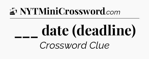 ___ date (deadline) - Daily Themed Mini Crossword