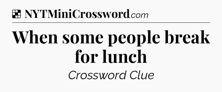 Solution: When some people break for lunch - NYT Crossword