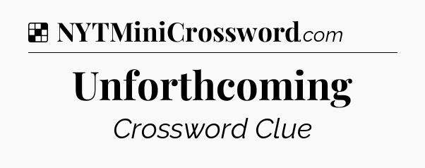 Solution: Unforthcoming - NYT Crossword