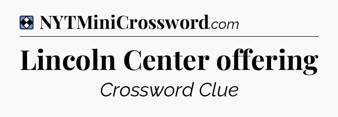 Solution: Lincoln Center offering - NYT Mini Crossword