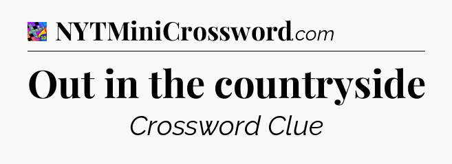 Out in the countryside Crossword Clue