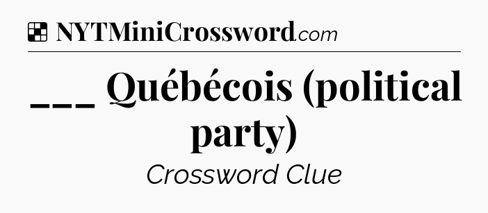 Solution: ___ Québécois (political party) - NYT Crossword