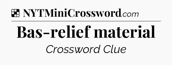 Solution: Bas-relief material - NYT Crossword