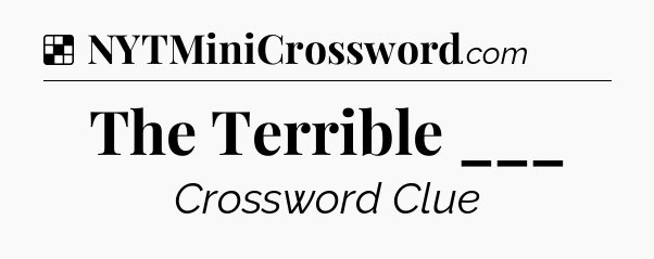 Solution: The Terrible ___ - NYT Crossword