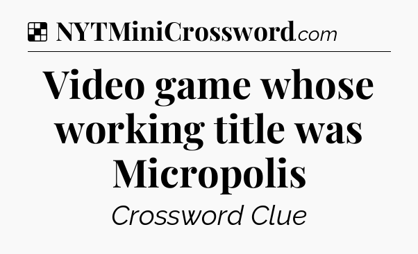 Solution: Video game whose working title was Micropolis - NYT Crossword