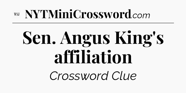 Sen. Angus King's affiliation - WSJ Crossword
