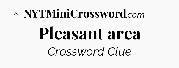 Pleasant area - WSJ Crossword
