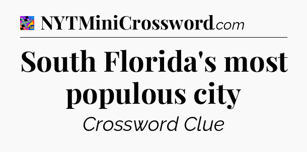 South Florida's most populous city Crossword Clue