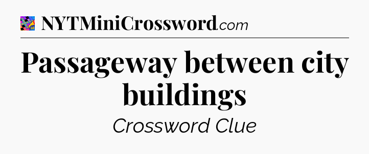 Passageway between city buildings Crossword Clue
