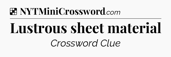Solution: Lustrous sheet material - NYT Crossword
