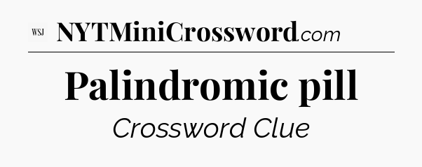 Palindromic pill - WSJ Crossword