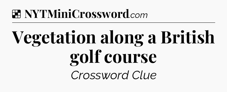 Solution: Vegetation along a British golf course - NYT Crossword