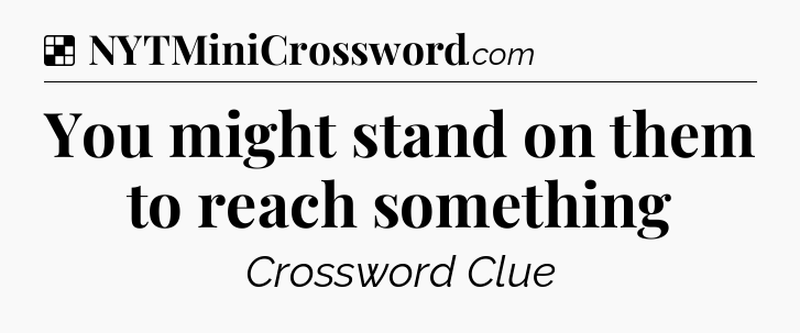 Solution: You might stand on them to reach something - NYT Crossword