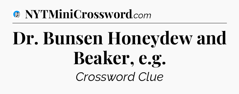 Dr. Bunsen Honeydew and Beaker, e.g Crossword Clue