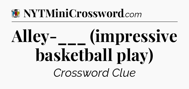 Alley-___ (impressive basketball play) Crossword Clue