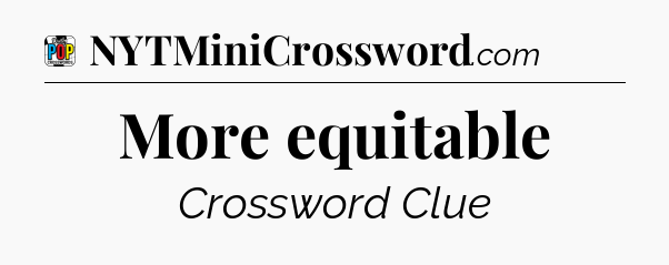 More equitable Crossword Clue