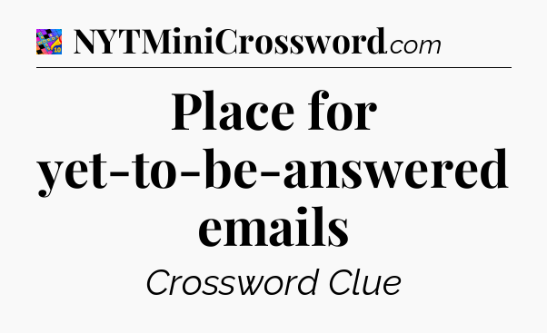 Place for yet-to-be-answered emails Crossword Clue