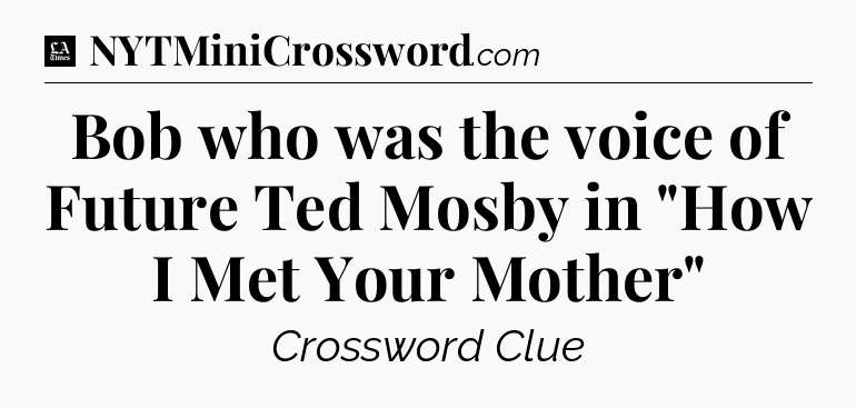 Bob who was the voice of Future Ted Mosby in 