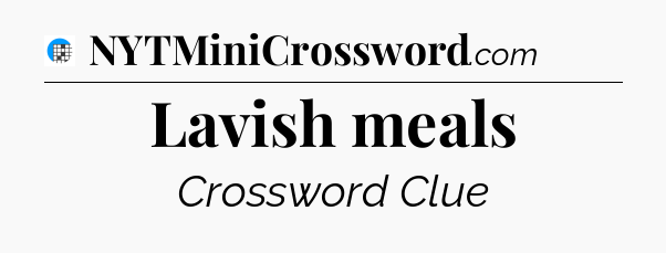 Lavish meals Crossword Clue