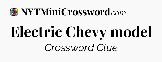 Electric Chevy model Crossword Clue