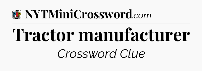 Tractor manufacturer Crossword Clue
