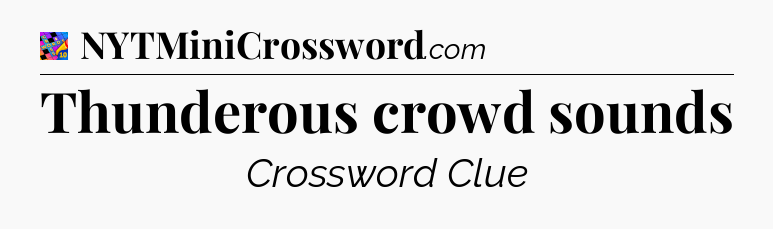 Thunderous crowd sounds Crossword Clue