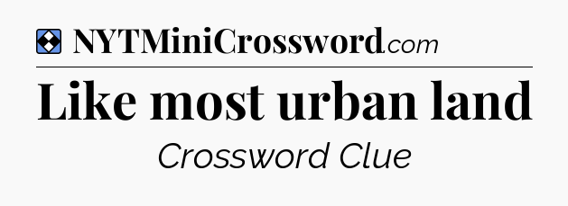 Solution: Like most urban land - NYT Mini Crossword