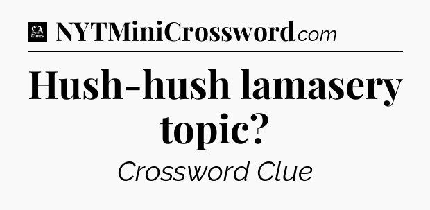 Hush-hush lamasery topic - LA Times Crossword