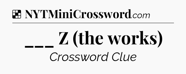 Solution: ___ Z (the works) - NYT Crossword