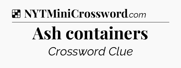 Solution: Ash containers - NYT Crossword