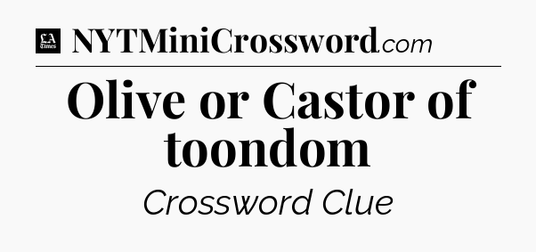 Olive or Castor of toondom - LA Times Crossword