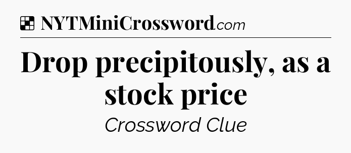 Solution: Drop precipitously, as a stock price - NYT Crossword