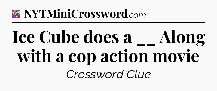 Ice Cube does a __ Along with a cop action movie Codycross