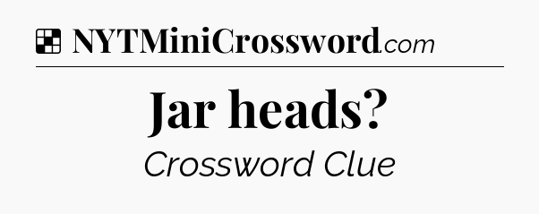 Solution: Jar heads - NYT Crossword