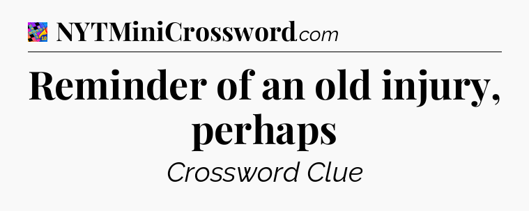 Reminder of an old injury, perhaps Crossword Clue