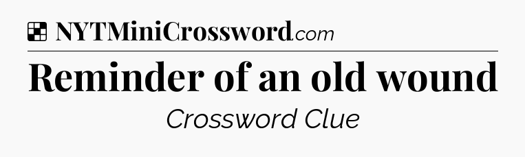 Solution: Reminder of an old wound - NYT Crossword