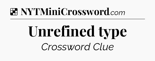 Solution: Unrefined type - NYT Crossword
