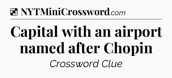 Solution: Capital with an airport named after Chopin - NYT Crossword